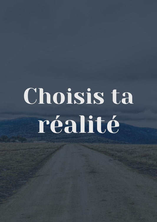 Choisis ta réalité