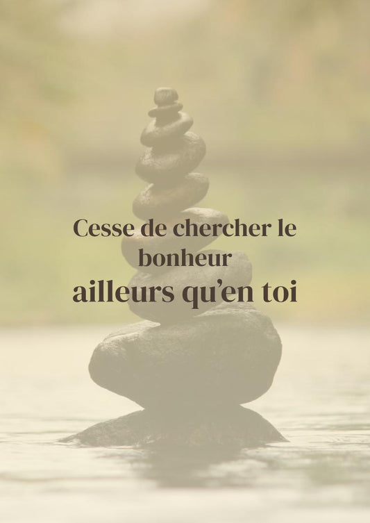 Cesse de chercher le bonheur ailleurs qu’en toi