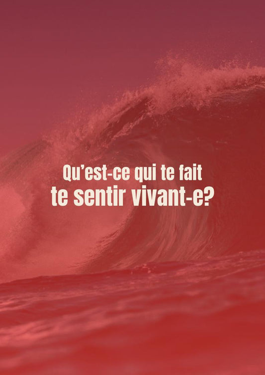 Qu'est-ce qui te fait te sentir vivant-e?