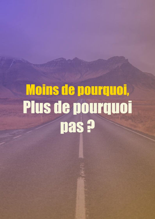 Moins de pourquoi, plus de pourquoi pas?