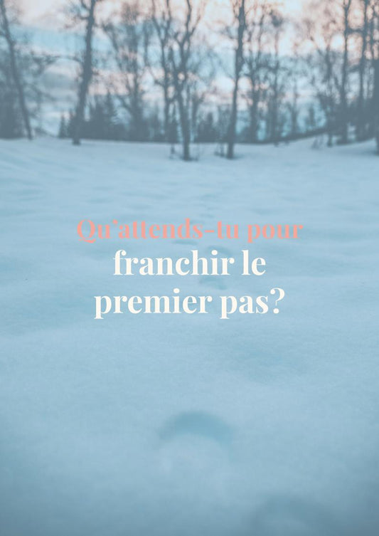 Qu’attends-tu pour franchir le premier pas?
