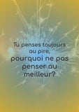 Tu penses toujours au pire, pourquoi ne pas penser au meilleur?
